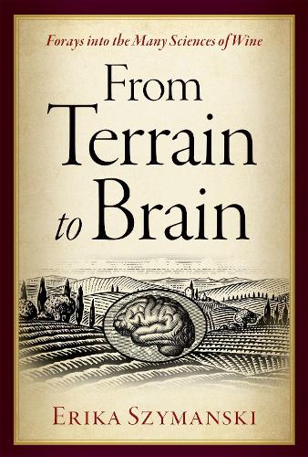 From Terrain to Brain: Forays into the Many Sciences of Wine.