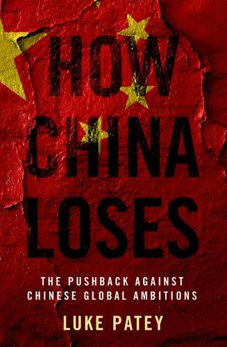 How China Loses: The Pushback against Chinese Global Ambitions.