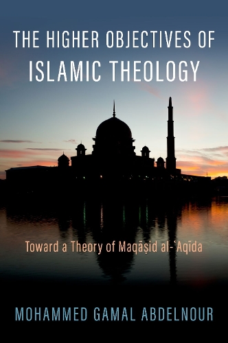 The Higher Objectives of Islamic Theology: Toward a Theory of Maqasid al-Aqida.