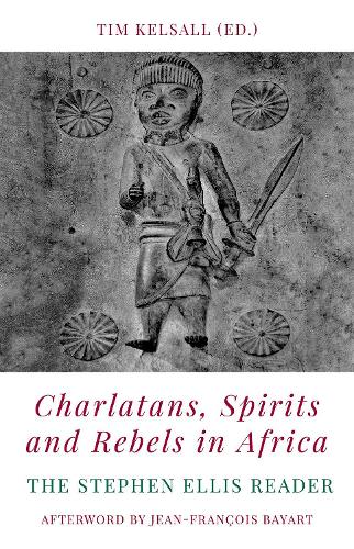 Charlatans, Spirits and Rebels in Africa: The Stephen Ellis Reader.
