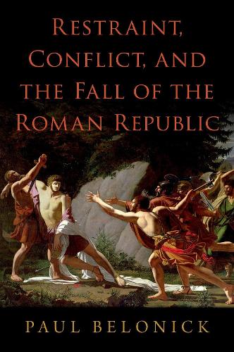 Restraint, Conflict, and the Fall of the Roman Republic.