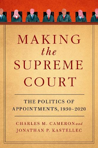 Making the Supreme Court: The Politics of Appointments, 1930-2020.