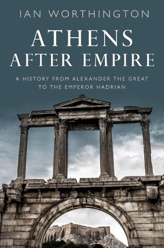 Athens After Empire: A History from Alexander the Great to the Emperor Hadrian.