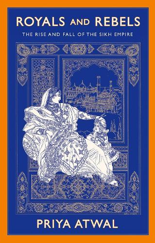 Royals and Rebels: The Rise and Fall of the Sikh Empire.