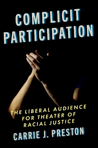 Complicit Participation: The Liberal Audience for Theater of Racial Justice.