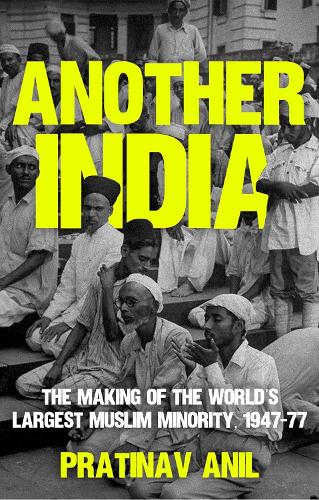 Another India: The Making of the World's Largest Muslim Minority, 1947-77.