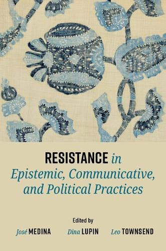 Resistance in Epistemic, Communicative, and Political Practices.