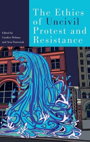 The Ethics of Uncivil Protest and Resistance.