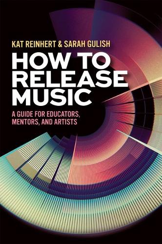 How to Release Music: A Guide for Educators, Mentors, and Artists.