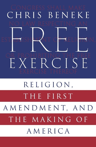 Free Exercise: Religion, the First Amendment, and the Making of America.