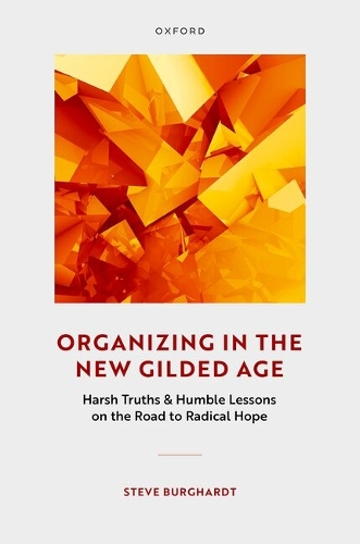 Organizing in the New Gilded Age: Harsh Truths & Humble Lessons on the Road to Radical Hope.
