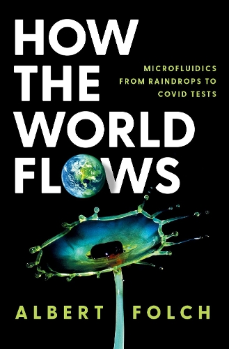 How the World Flows: Microfluidics from Raindrops to Covid Tests.
