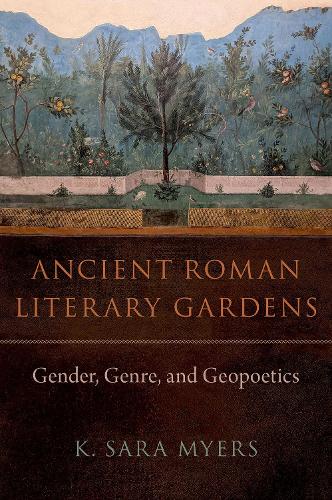 Ancient Roman Literary Gardens: Gender, Genre, and Geopoetics.