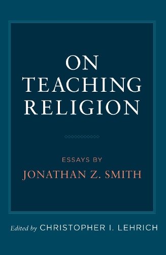 On Teaching Religion: Essays by Jonathan Z. Smith.