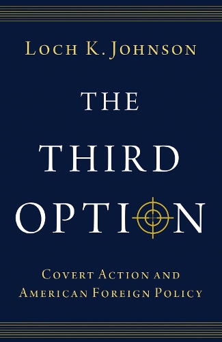 The Third Option: Covert Action and American Foreign Policy.