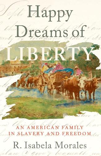 Happy Dreams of Liberty: An American Family in Slavery and Freedom.
