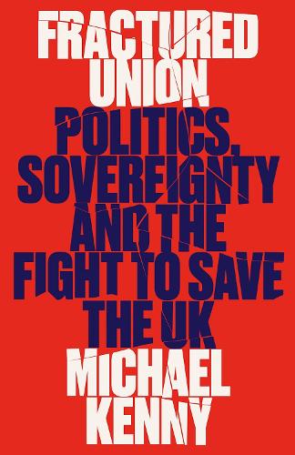 Fractured Union: Politics, Sovereignty and the Fight to Save the UK.