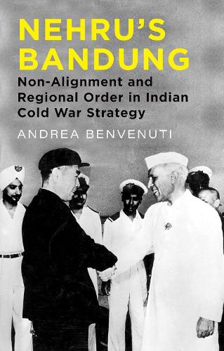 Nehru's Bandung: Non-Alignment and Regional Order in Indian Cold War Strategy.