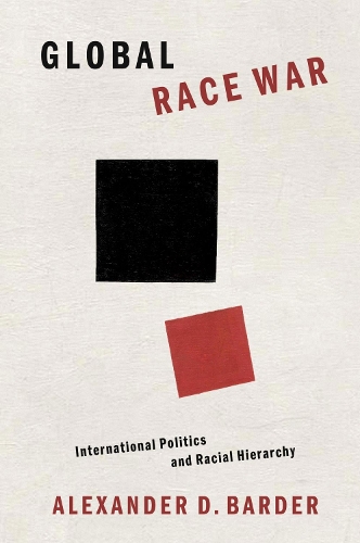 Global Race War: International Politics and Racial Hierarchy.