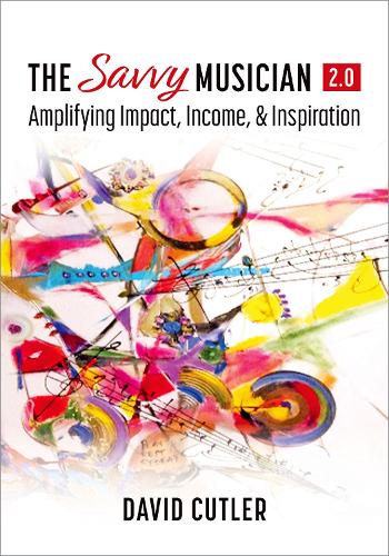 The Savvy Musician 2.0: Amplifying Impact, Income, and Inspiration.