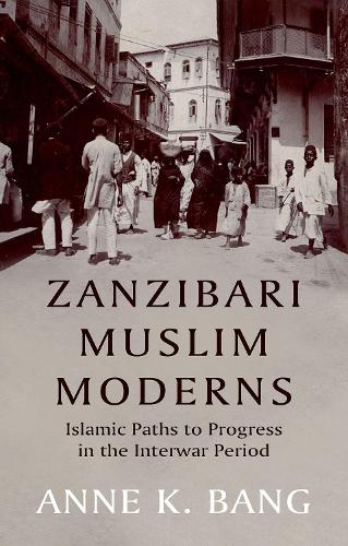 Zanzibari Muslim Moderns: Islamic Paths to Progress in the Interwar Period.