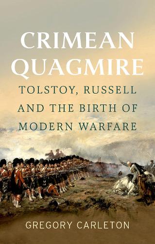 Crimean Quagmire: Tolstoy, Russell and the Birth of Modern Warfare.