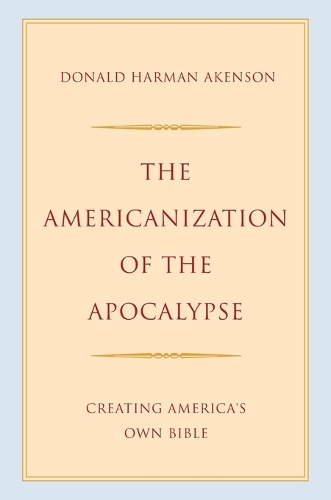 The Americanization of the Apocalypse: Creating America's Own Bible.