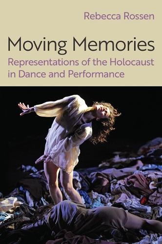 Moving Memories: Representations of the Holocaust in Dance and Performance.