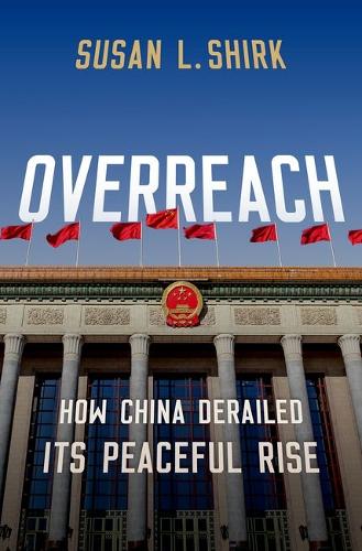 Overreach: How China Derailed its Peaceful Rise.