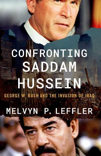 Confronting Saddam Hussein: George W. Bush and the Invasion of Iraq.