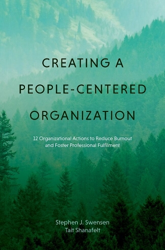 Creating a People-Centered Organization: 12 Organizational Actions to Reduce Burnout and Foster Professional Fulfillment. 2nd Revised edition