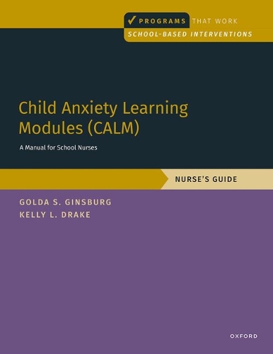 Child Anxiety Learning Modules (CALM): A Manual for School Nurses: Nurse's Guide.