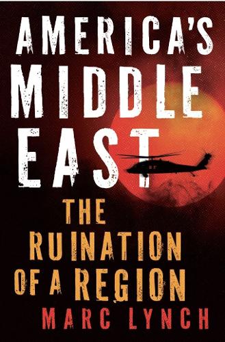 America's Middle East: The Ruination of a Region.