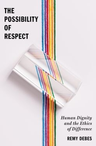 The Possibility of Respect: Human Dignity and the Ethics of Difference.