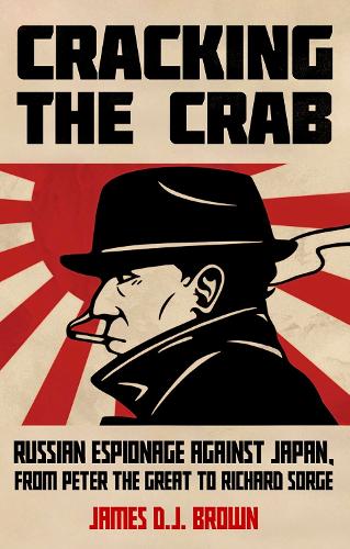 Cracking the Crab: Russian Espionage Against Japan, from Peter the Great to Richard Sorge.