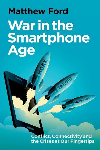 War in the Smartphone Age: Conflict, Connectivity and the Crises at Our Fingertips.