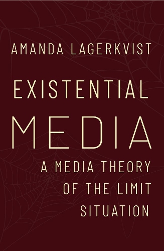 Existential Media: A Media Theory of the Limit Situation.