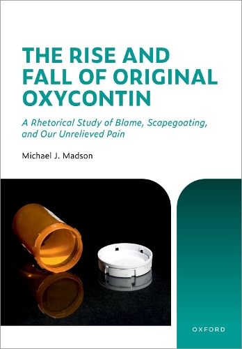 The Rise and Fall of Original OxyContin: A Rhetorical Study of Blame, Scapegoating, and Our Unrelieved Pain.