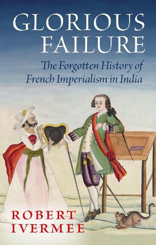 Glorious Failure: The Forgotten History of French Imperialism in India.