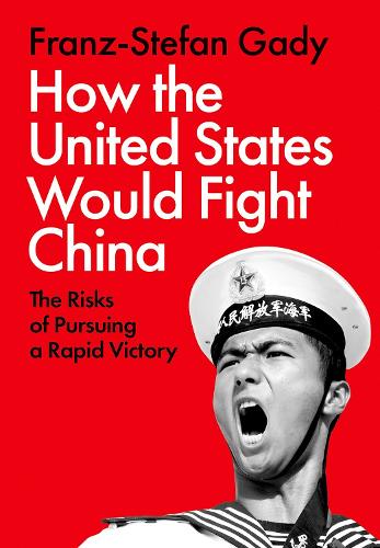 How the United States Would Fight China: The Risks of Pursuing a Rapid Victory.