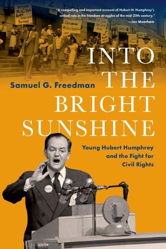 Into the Bright Sunshine: Young Hubert Humphrey and the Fight for Civil Rights.