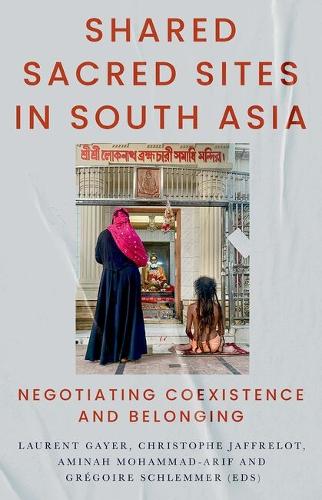 Shared Sacred Sites in South Asia: Negotiating Coexistence and Belonging.