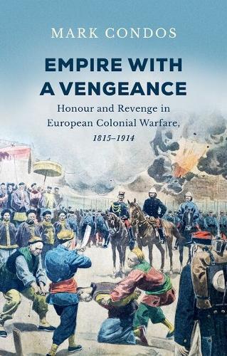 Empire with a Vengeance: Honour and Revenge in European Colonial Warfare, 1815-1914.