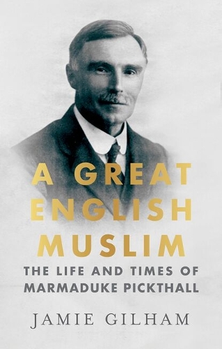A Great English Muslim: The Life and Times of Marmaduke Pickthall.