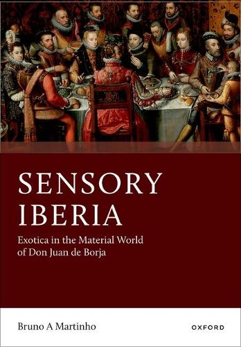 Sensory Iberia: Exotica in the Material World of Don Juan de Borja.