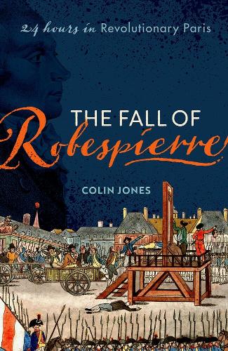 The Fall of Robespierre: 24 Hours in Revolutionary Paris.