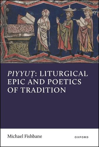 Piyyut: Liturgical Epic and Poetics of Tradition.