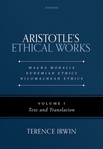 Aristotle's Ethical Works: Magna Moralia, Eudemian Ethics, Nicomachean Ethics. Volume I