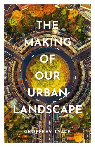 The Making of Our Urban Landscape.