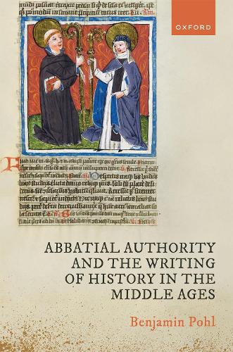 Abbatial Authority and the Writing of History in the Middle Ages.